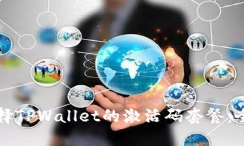 如何选择TPWallet的激活码套餐：全面指南