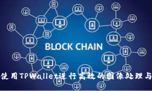 如何使用TPWallet进行高效的图像处理与管理